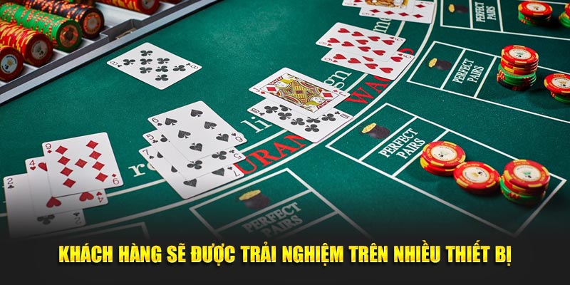 Khách hàng sẽ được trải nghiệm trên nhiều thiết bị