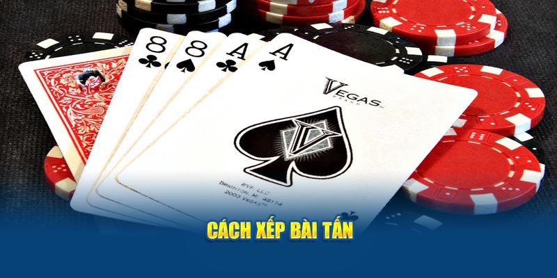 Cách xếp bài tấn