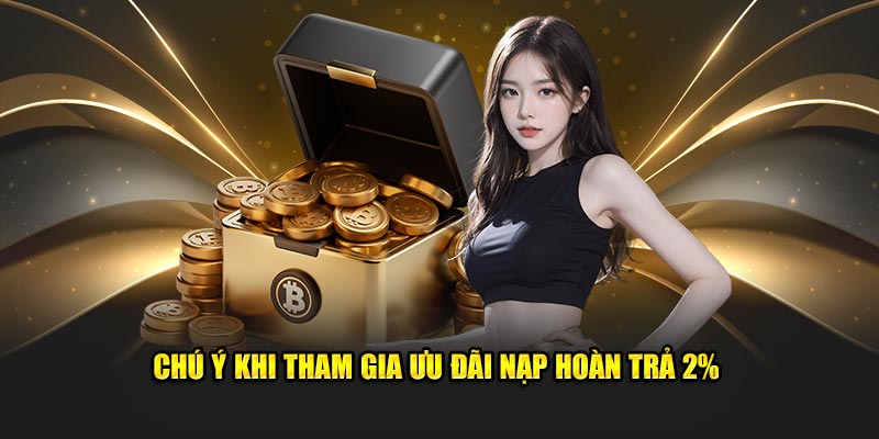 Chú ý khi tham gia ưu đãi nạp hoàn trả 2%