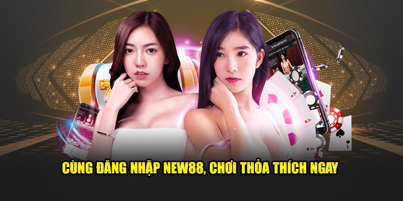 Cùng đăng nhập new88 chơi thoả thích ngay