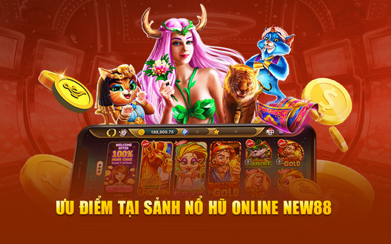 Ưu điểm tại sảnh nổ hũ online new88