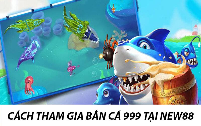 Cách tham gia bắn cá 999 tại new88