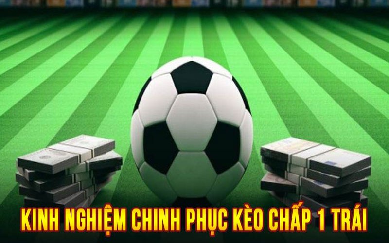 Kèo chấp 1 trái tips chơi